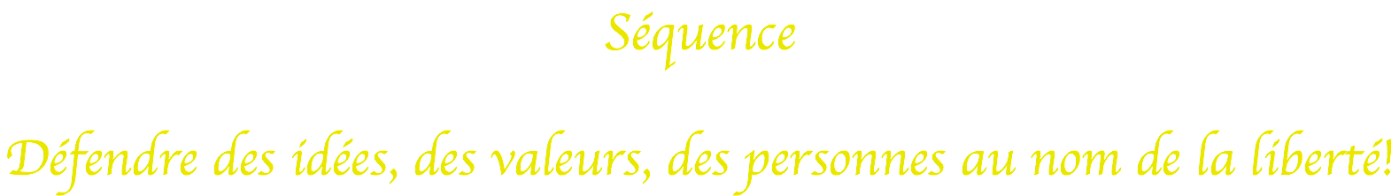 Séquence Défendre des idées, des valeurs, des personnes au nom de la liberté!